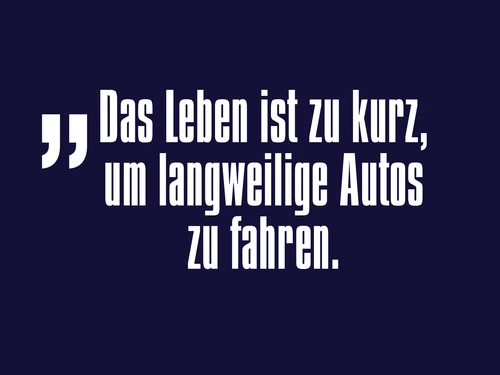 Das leben ist zu kurz, um langweilige Autos zu fahren.