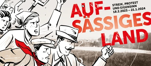 Sonderausstellung
"Aufsässiges Land. Streik, Protest und Eigensinn"
18.2.2023 - 21.1.2024