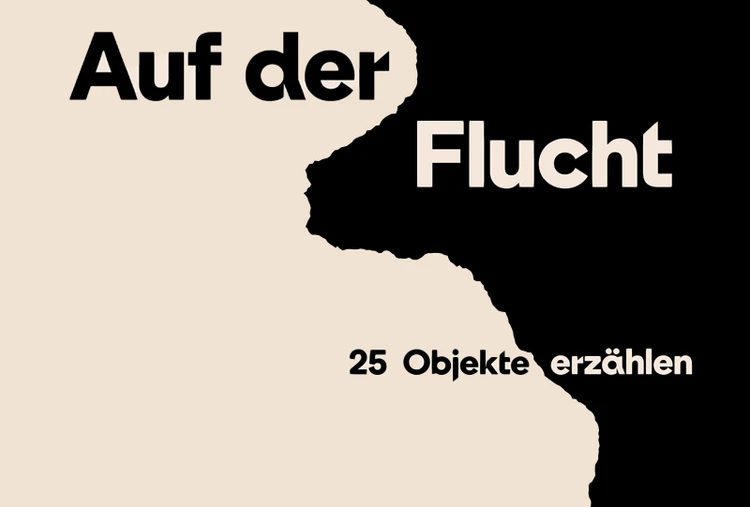 Sujet der Ausstellung "Auf der Flucht - 25 Objekte erzählen"